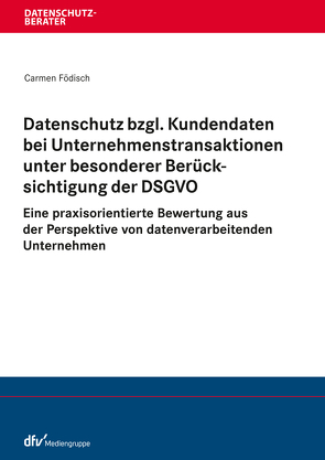 Datenschutz bzgl. Kundendaten bei Unternehmenstransaktionen unter besonderer Berücksichtigung der DSGVO von Födisch,  Carmen