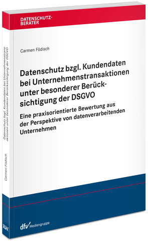 Datenschutz bzgl. Kundendaten bei Unternehmenstransaktionen unter besonderer Berücksichtigung der DSGVO von Födisch,  Carmen