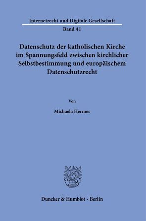 Datenschutz der katholischen Kirche im Spannungsfeld zwischen kirchlicher Selbstbestimmung und europäischem Datenschutzrecht. von Hermes,  Michaela