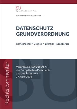 DATENSCHUTZ – GRUNDVERORDNUNG VERORDNUNG (EU) 2016/679 DES EUROPÄISCHEN PARLAMENTS UND DES RATES vom 27. April 2016 von Gantschacher,  Mag.,  Martina, Jelinek,  Dr.,  Andrea, Schmidl,  Dr,  Matthias, Spanberger,  Mag.,  Barbara