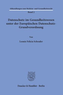 Datenschutz im Gesundheitswesen unter der Europäischen Datenschutz-Grundverordnung. von Schrader,  Leonie Felicia