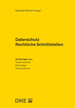 Datenschutz Rechtliche Schnittstellen von Fasnacht,  Tobias, Glass,  Philip, Steiner,  Thomas, Widmer,  Michael