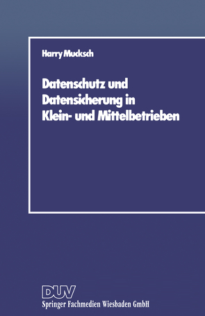 Datenschutz und Datensicherung in Klein- und Mittelbetrieben von Mucksch,  Harry