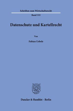 Datenschutz und Kartellrecht. von Uebele,  Fabian