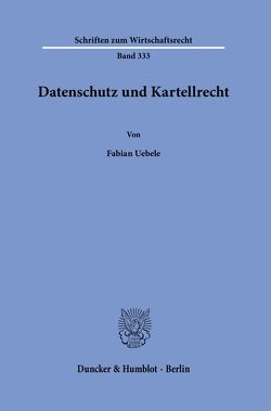 Datenschutz und Kartellrecht. von Uebele,  Fabian