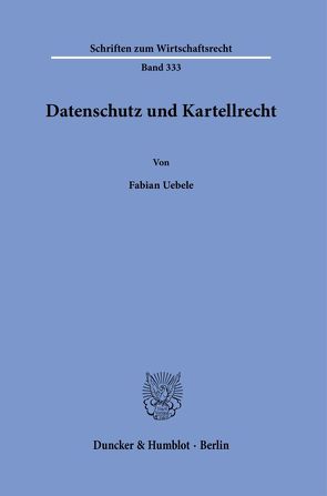 Datenschutz und Kartellrecht. von Uebele,  Fabian