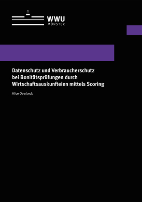 Datenschutz und Verbraucherschutz bei Bonitätsprüfungen durch Wirtschaftsauskunfteien mittels Scoring von Overbeck,  Alice