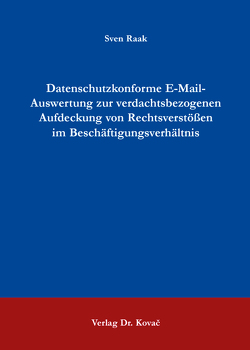 Datenschutzkonforme E-Mail-Auswertung zur verdachtsbezogenen Aufdeckung von Rechtsverstößen im Beschäftigungsverhältnis von Raak,  Sven