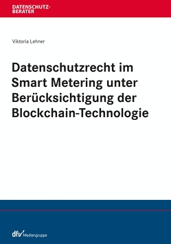 Datenschutzrecht im Smart Metering unter Berücksichtigung der Blockchain-Technologie von Lehner,  Viktoria