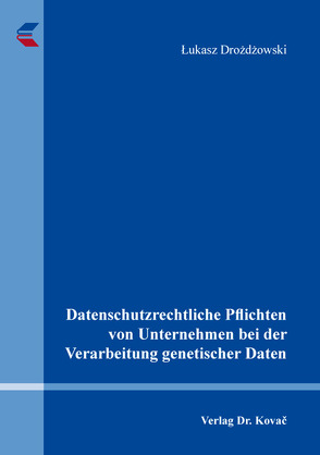 Datenschutzrechtliche Pflichten von Unternehmen bei der Verarbeitung genetischer Daten von Drożdżowski,  Łukasz