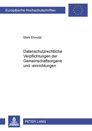 Datenschutzrechtliche Verpflichtungen der Gemeinschaftsorgane und -einrichtungen von Ennulat,  Mark