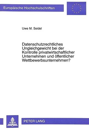 Datenschutzrechtliches Ungleichgewicht bei der Kontrolle privatwirtschaftlicher Unternehmen und öffentlicher Wettbewerbsunternehmen? von Seidel,  Uwe M.