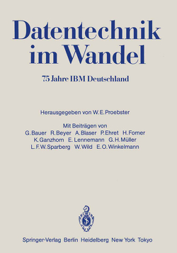 Datentechnik im Wandel von Bauer,  G., Beyer,  R, Blaser,  A., Ehret,  P., Forner,  H., Ganzhorn,  K., Lennemann,  E., Müller,  G.H., Proebster,  Walter E., Sparberg,  L.F.W., Wild,  W, Winkelmann,  E.O.