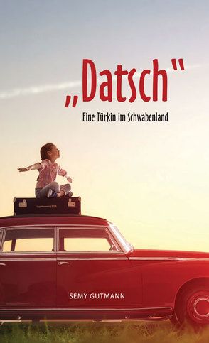 „Datsch“ – Eine Türkin im Schwabenland von Gutmann,  Semy