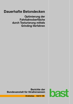 Dauerhafte Betondecken – Optimierung der Fahrbahnoberfläche durch Texturierung mittels Grinding-Verfahren von Alte-Teigeler,  Ralf, Altreuther,  Beate, Beckenbauer,  Thomas, Frohböse,  Bernd, Gehlen,  Christoph, Oeser,  Markus, Skarabis,  Jens, Tulke,  Ralf, Villaret,  Stephan, Wang,  Dawei