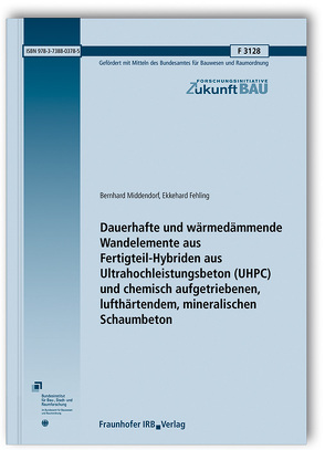 Dauerhafte und wärmedämmende Wandelemente aus Fertigteil-Hybriden aus Ultrahochleistungsbeton (UHPC) und chemisch aufgetriebenen, lufthärtendem, mineralischen Schaumbeton. von Fehling,  Ekkehard, Middendorf,  Bernhard