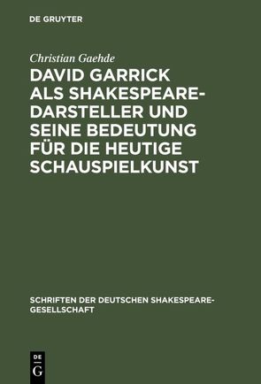 David Garrick als Shakespeare-Darsteller und seine Bedeutung für die heutige Schauspielkunst von Gaehde,  Christian