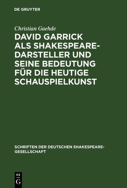 David Garrick als Shakespeare-Darsteller und seine Bedeutung für die heutige Schauspielkunst von Gaehde,  Christian