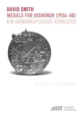 David Smith – Medals for Dishonor (1936-40). Ein ikonografischer Vergleich von Langanke,  Cathrin