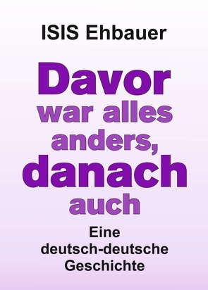 Davor war alles anders, danach auch von Ehbauer,  ISIS