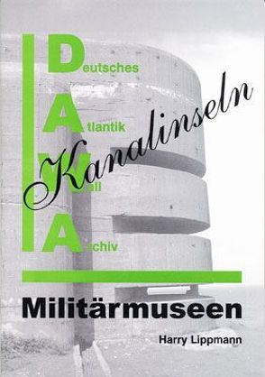 DAWA Sonderbände. Deutsches Atlantikwall-Archiv / Militärmuseen auf den Kanalinseln von Lippmann,  Harry