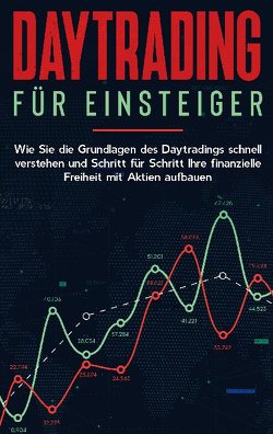 Daytrading für Einsteiger: Wie Sie die Grundlagen des Daytradings schnell verstehen und Schritt für Schritt Ihre finanzielle Freiheit mit Aktien aufbauen von Spahn,  Thomas