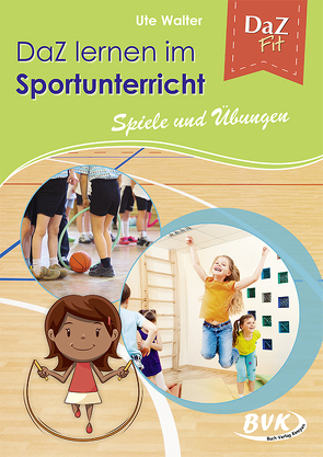 DaZ lernen im Sportunterricht – Spiele und Übungen von Walter,  Ute