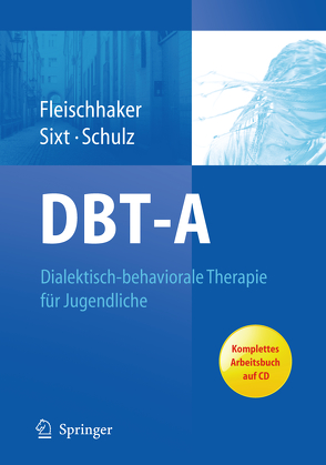 DBT-A: Dialektisch-behaviorale Therapie für Jugendliche von Fleischhaker,  Christian, Schulz,  Eberhard, Sixt,  Barbara