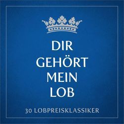 DCD Dir gehört mein Lob von Bach,  Lala, Gail,  Benjamin, Gräb,  Anni, Harter,  Daniel, Hunzinger,  Yasmina, Janz,  Michael, König,  Dania, Kopfermann,  Arne, Lehmann,  Anja, Lorenz,  Sara, Natterer,  Pamela, Penner,  Johann, Peter,  Lars, Studiochor Bergneustadt, van Dooren,  Naomi, Volz,  Andreas, Zimmermann,  Katja