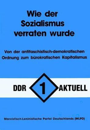 DDR aktuell. Wie der Sozialismus verraten wurde / Von der antifaschistisch-demokratischen Ordnung zum bürokratischen Kapitalismus