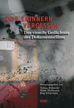 DDR Erinnern, Vergessen von Ebbrecht,  Tobias, Hoffmann,  Hilde, Schweinitz,  Jörg