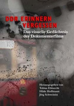 DDR – Erinnern, Vergessen von Ebbrecht,  Tobias, Hoffmann,  Hilde, Schweinitz,  Jörg