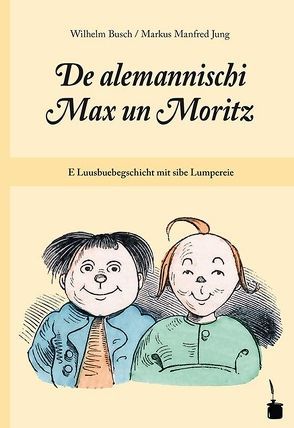 De alemannischi Max un Moritz. E Luusbuebegschicht mit sibe Lumpereie von Busch,  Wilhelm, Jung,  Markus Manfred, Sauer,  Walter