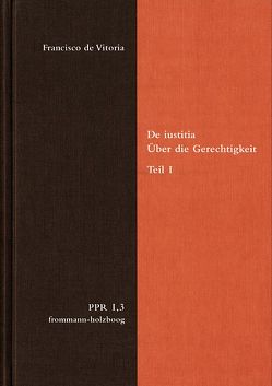 De iustitia. Über die Gerechtigkeit. Teil I von Duve,  Thomas, Fidora,  Alexander, Justenhoven,  Heinz G, Lutz-Bachmann,  Matthias, Niederberger,  Andreas, Stüben,  Joachim, Vitoria,  Francisco de