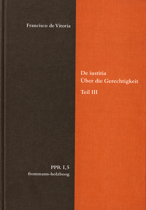 De iustitia. Über die Gerechtigkeit. Teil III von Bertelloni,  Francisco, Bogdandy,  Armin von, Brieskorn,  Norbert, Cruz Cruz,  Juan, Duve,  Thomas, Fidora,  Alexander, Höffe,  Otfried, Imbach,  Ruedi, Jussen,  Bernhard, Justenhoven,  Heinz-Gerhard, Lutz-Bachmann,  Matthias, Miethke ,  Jürgen, Niederberger,  Andreas, Nussbaum,  Martha, Pennington,  Ken, Repgen,  Tilman, Stolleis,  Michael, Stüben,  Joachim, Vitoria,  Francisco de