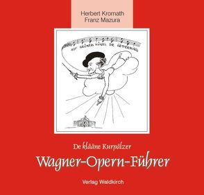 De klääne Kurpälzer Wagner-Opern-Führer von Kromath,  Herbert, Mazura,  Franz, Waldkirch,  Barbara