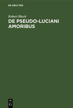 De Pseudo-Luciani Amoribus von Bloch,  Robert