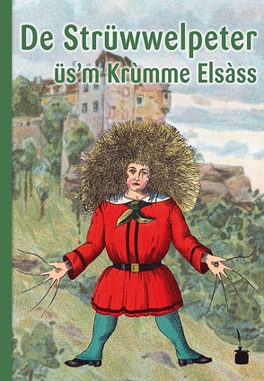 De Strüwwelpeter üs’m Krùmme Elsàss. Lùschtichi Gschìchter ùn drollichi Bìlder von Crévenat-Werner,  Danielle, Hoffmann,  Heinrich, Sauer,  Walter