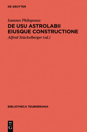 De usu astrolabii eiusque constructione / Über die Anwendung des Astrolabs und seine Anfertigung von Ioannes Philoponus, Stückelberger,  Alfred