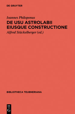 De usu astrolabii eiusque constructione / Über die Anwendung des Astrolabs und seine Anfertigung von Ioannes Philoponus, Stückelberger,  Alfred