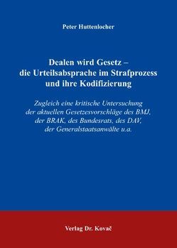 Dealen wird Gesetz – die Urteilsabsprache im Strafprozess und ihre Kodifizierung von Huttenlocher,  Peter