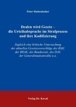 Dealen wird Gesetz – die Urteilsabsprache im Strafprozess und ihre Kodifizierung von Huttenlocher,  Peter