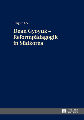 Dean Gyoyuk – Reformpädagogik in Südkorea von Lee,  Jung-In