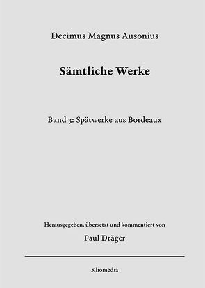 Decimus Magnus Ausonius, Sämtliche Werke, herausgegeben, übersetzt und kommentiert von Paul Dräger, Bd. 3: Spätwerke aus Bordeaux von Dräger,  Paul