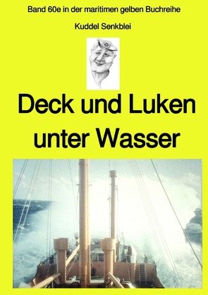 Deck und Luken unter Wasser – Seefahrt in den 1950-60er Jahren – Band 60e in der maritimen gelben Buchreihe bei Jürgen Ruszkowski von Ruszkowski,  Jürgen