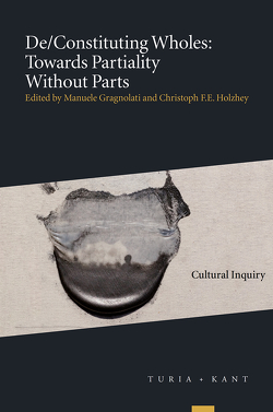 De/Constituting Wholes: Towards Partiality Without Parts von Gragnolati Manuele, Holzhey,  Christoph F. E.