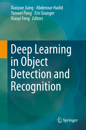 Deep Learning in Object Detection and Recognition von Feng,  Xiaoyi, Granger,  Eric, Hadid,  Abdenour, Jiang,  Xiaoyue, Pang,  Yanwei