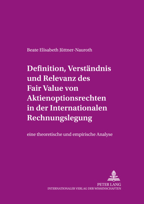 Definition, Verständnis und Relevanz des Fair Value von Aktienoptionsrechten in der Internationalen Rechnungslegung von Jüttner-Nauroth,  Beate