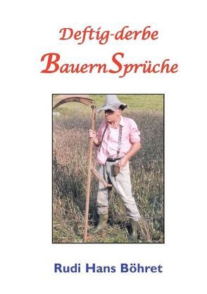 Deftig-derbe BauernSprüche von Böhret,  Rudi H