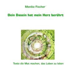 Dein Dasein hat mein Herz berührt von Fischer,  Monika